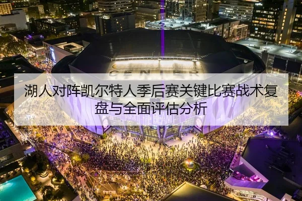 湖人对阵凯尔特人季后赛关键比赛战术复盘与全面评估分析